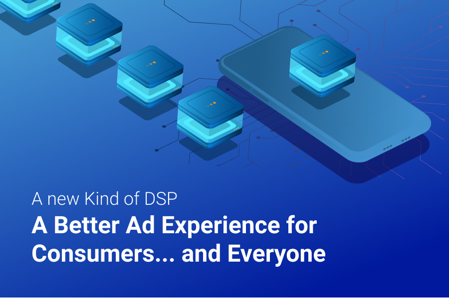 A New Kind of DSP: A Better Ad Experience For Consumers… and Everyone